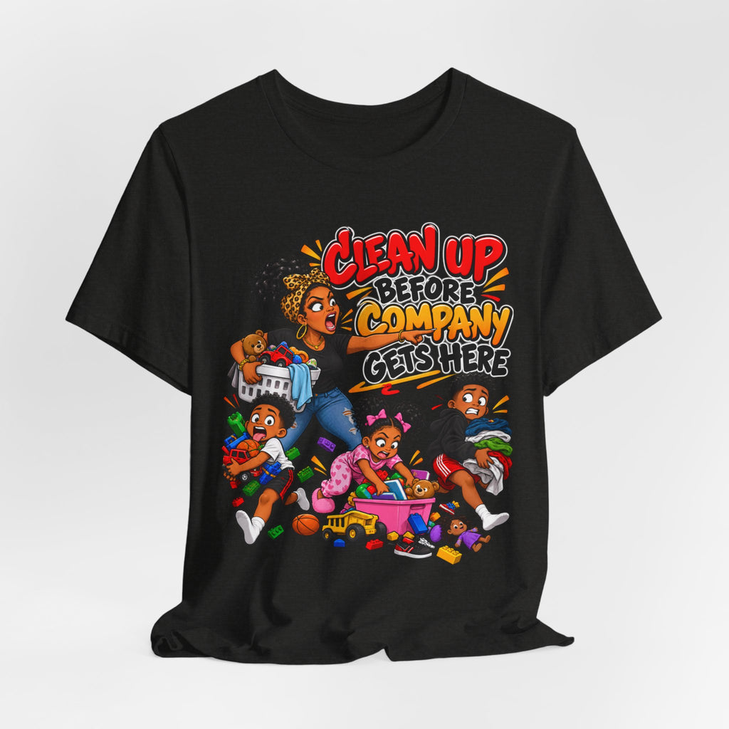 Clean Up Before Company Gets Here T-Shirt | Funny Black Family Saying Tee | Raised Like That Apparel