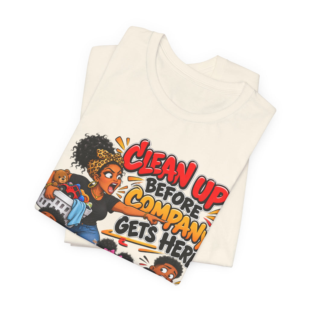 Clean Up Before Company Gets Here T-Shirt | Funny Black Family Saying Tee | Raised Like That Apparel