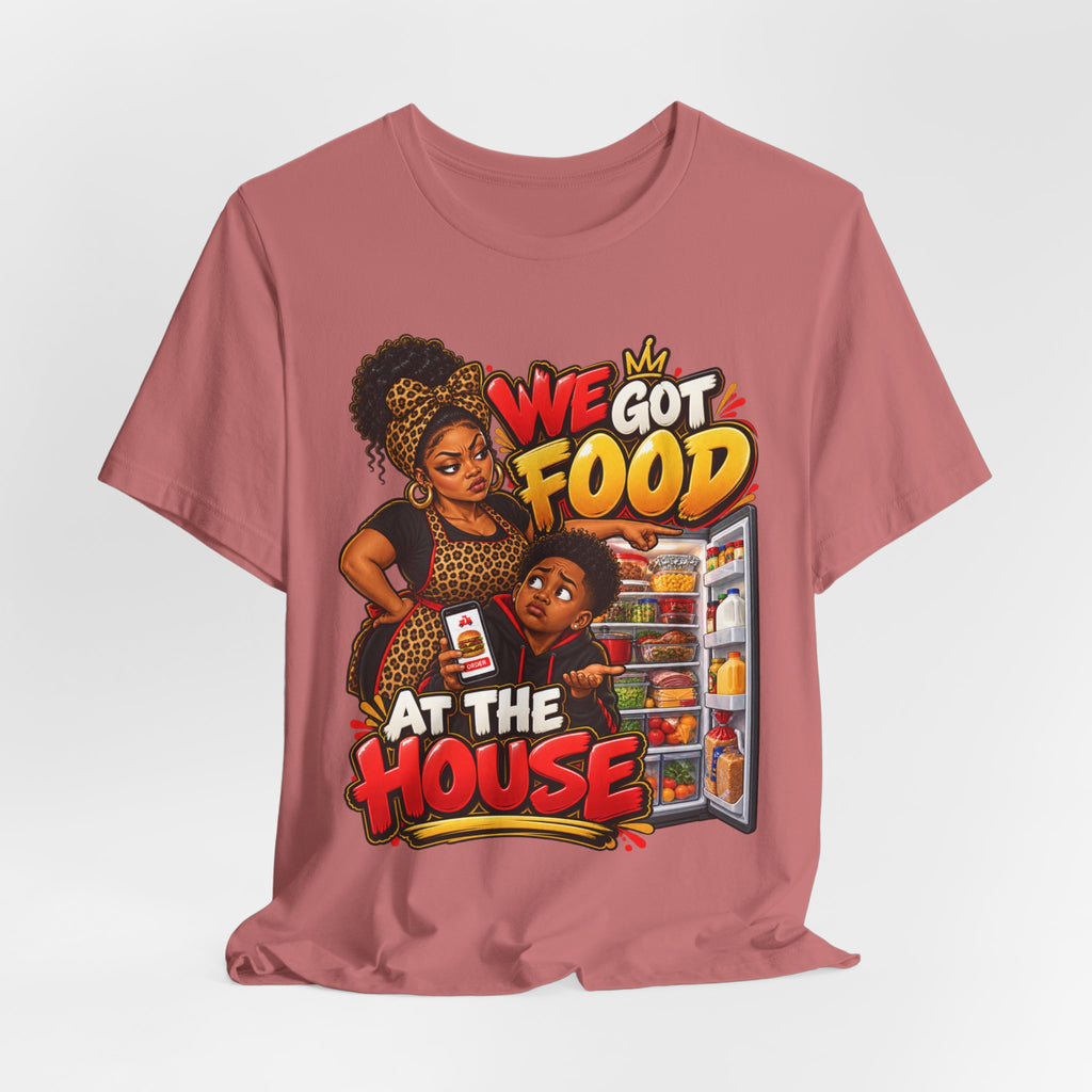 We Got Food at the House T-Shirt | Funny Black Family Saying Tee | Raised Like That Apparel