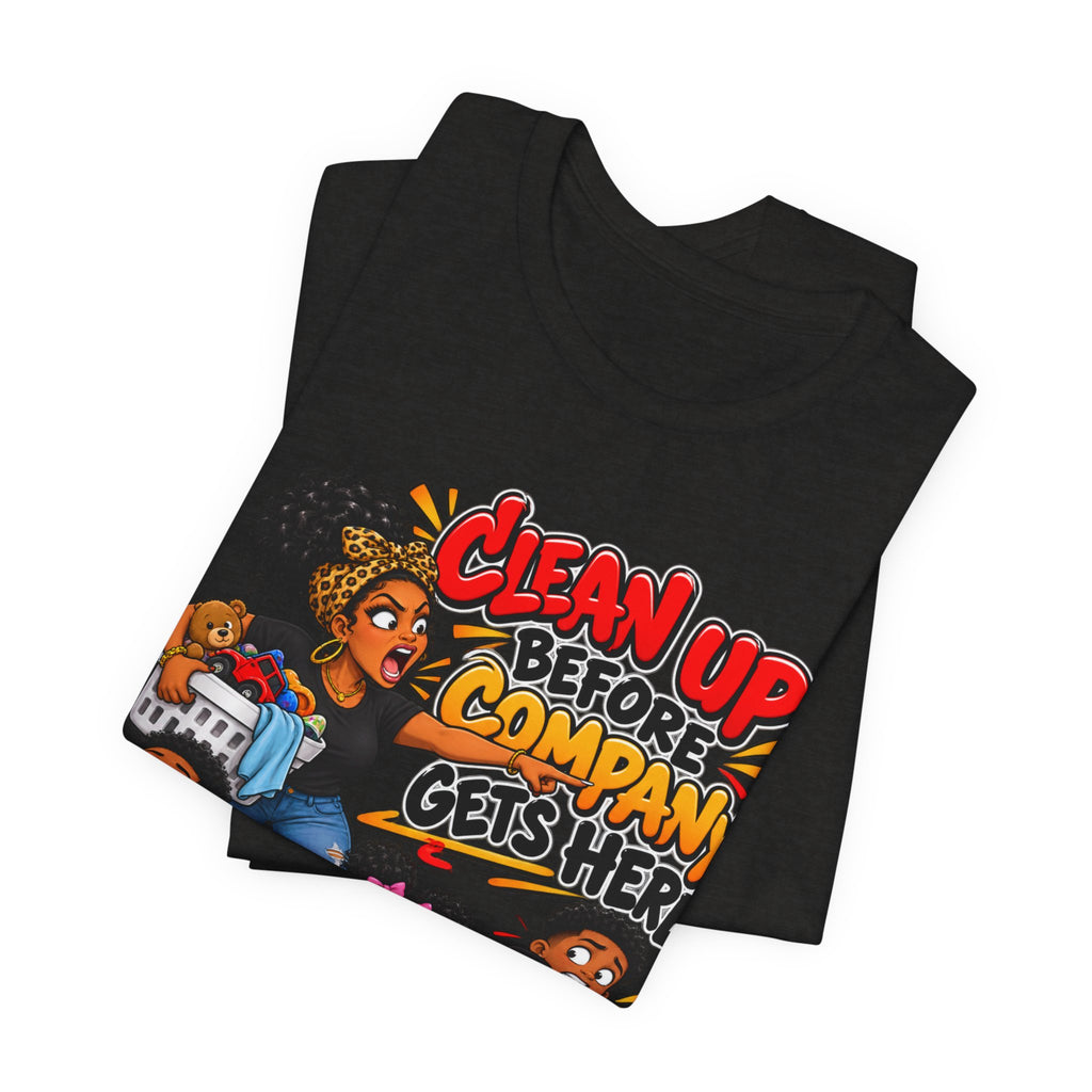 Clean Up Before Company Gets Here T-Shirt | Funny Black Family Saying Tee | Raised Like That Apparel